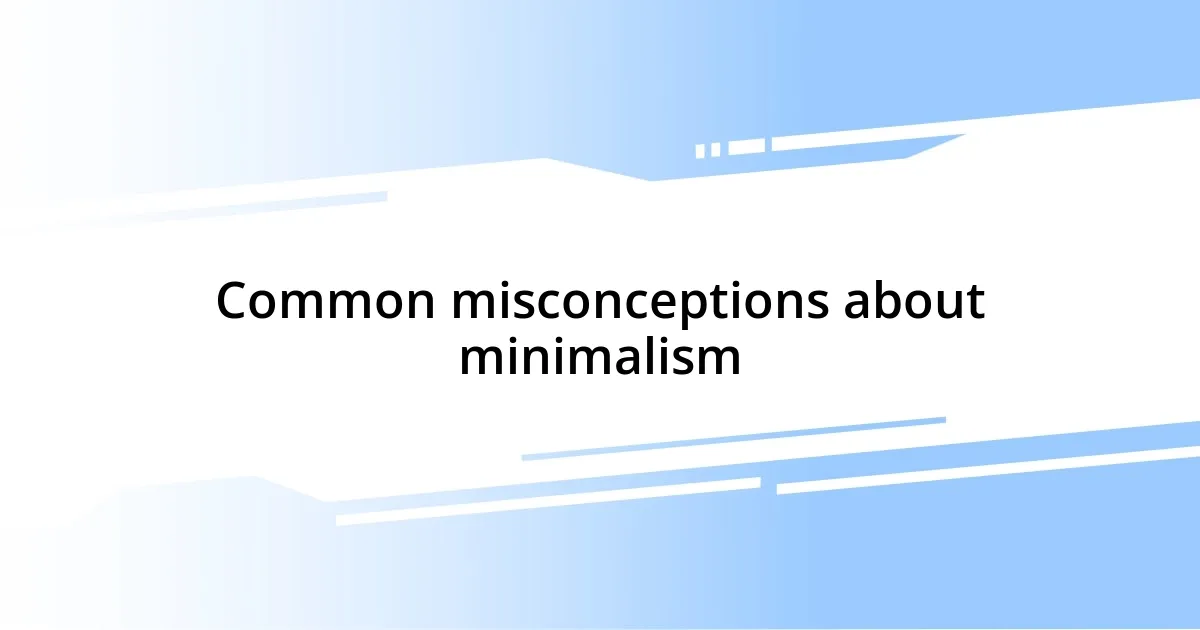 Common misconceptions about minimalism