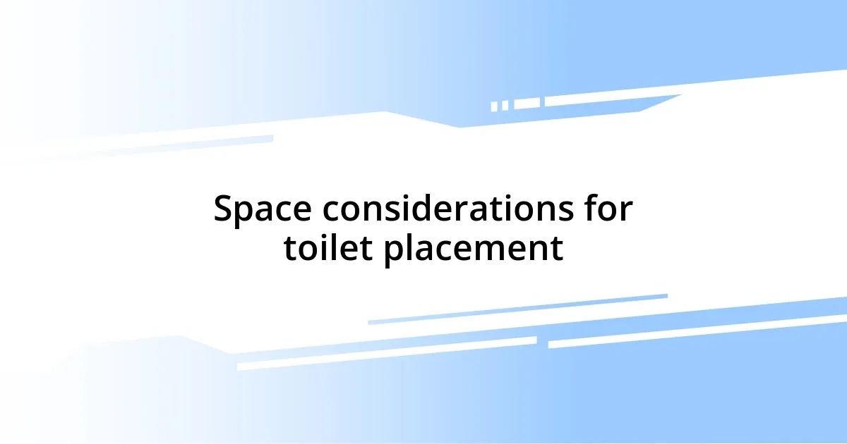 Space considerations for toilet placement