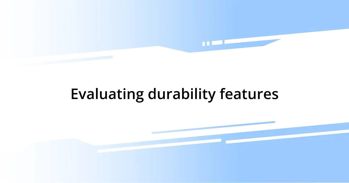 Evaluating durability features