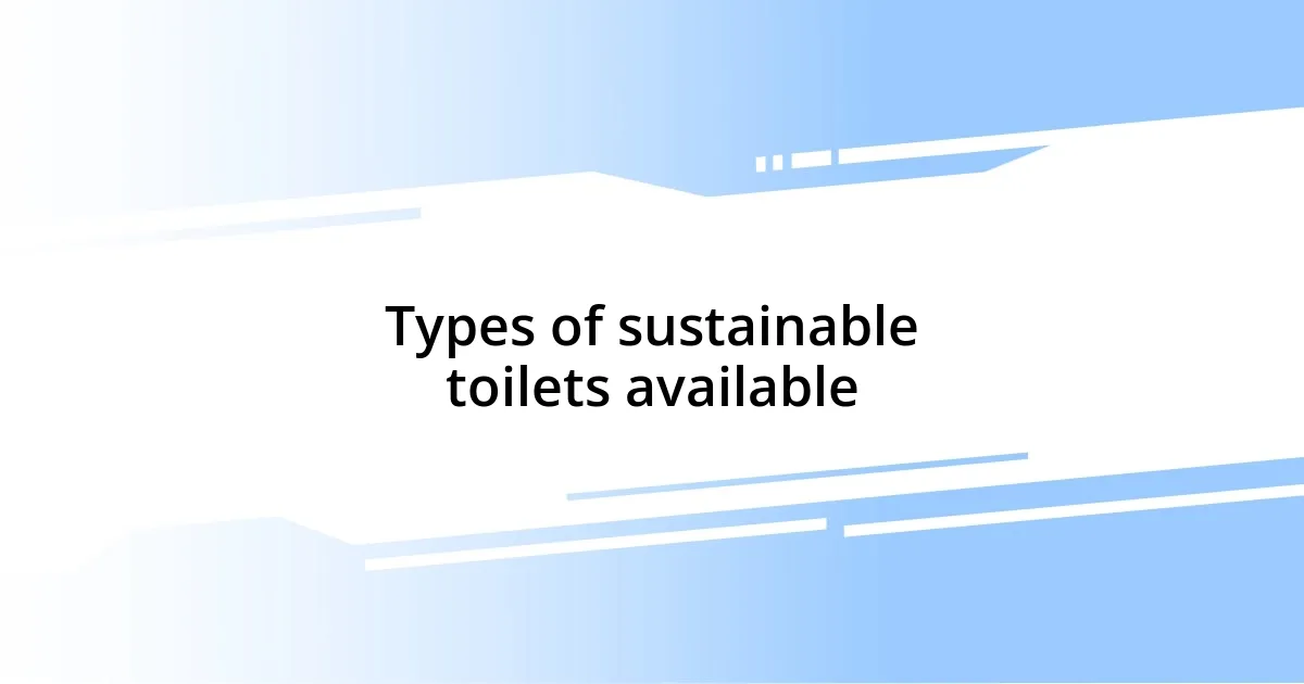 Types of sustainable toilets available