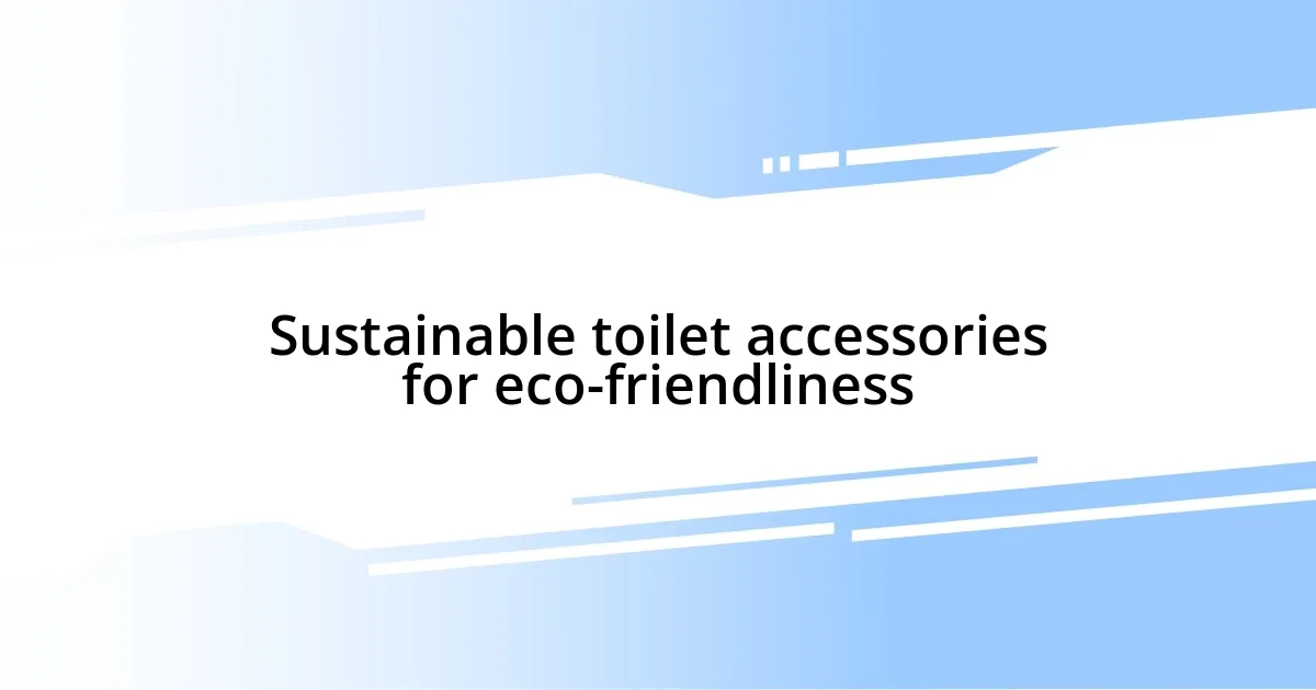 Sustainable toilet accessories for eco-friendliness