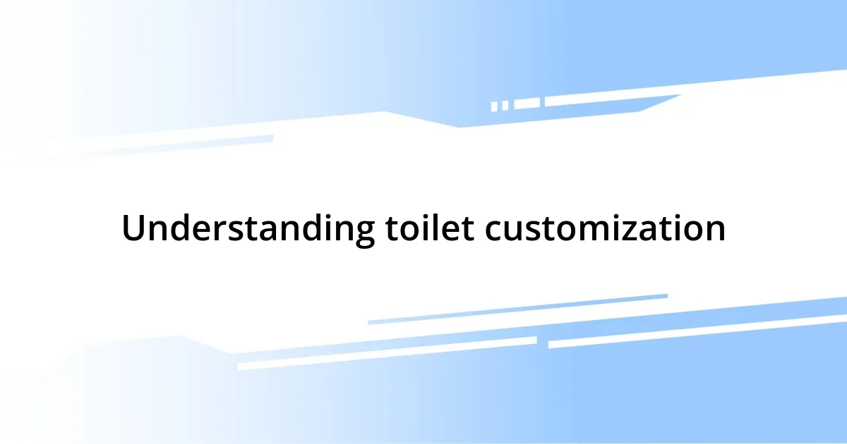 Understanding toilet customization