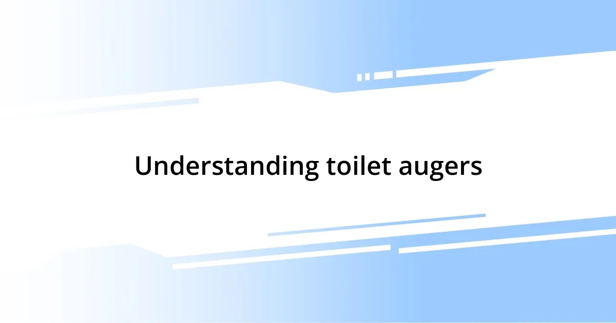 Understanding toilet augers