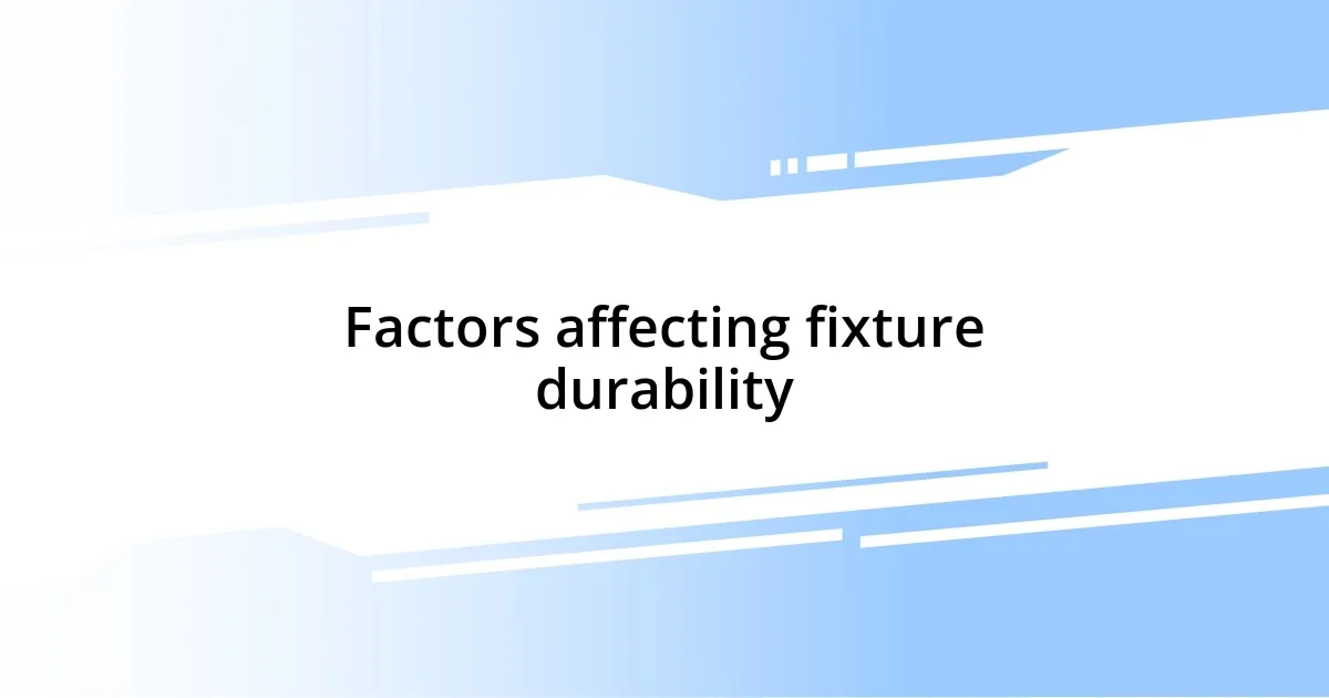 Factors affecting fixture durability