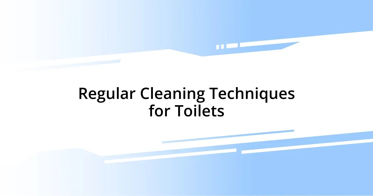 Regular Cleaning Techniques for Toilets