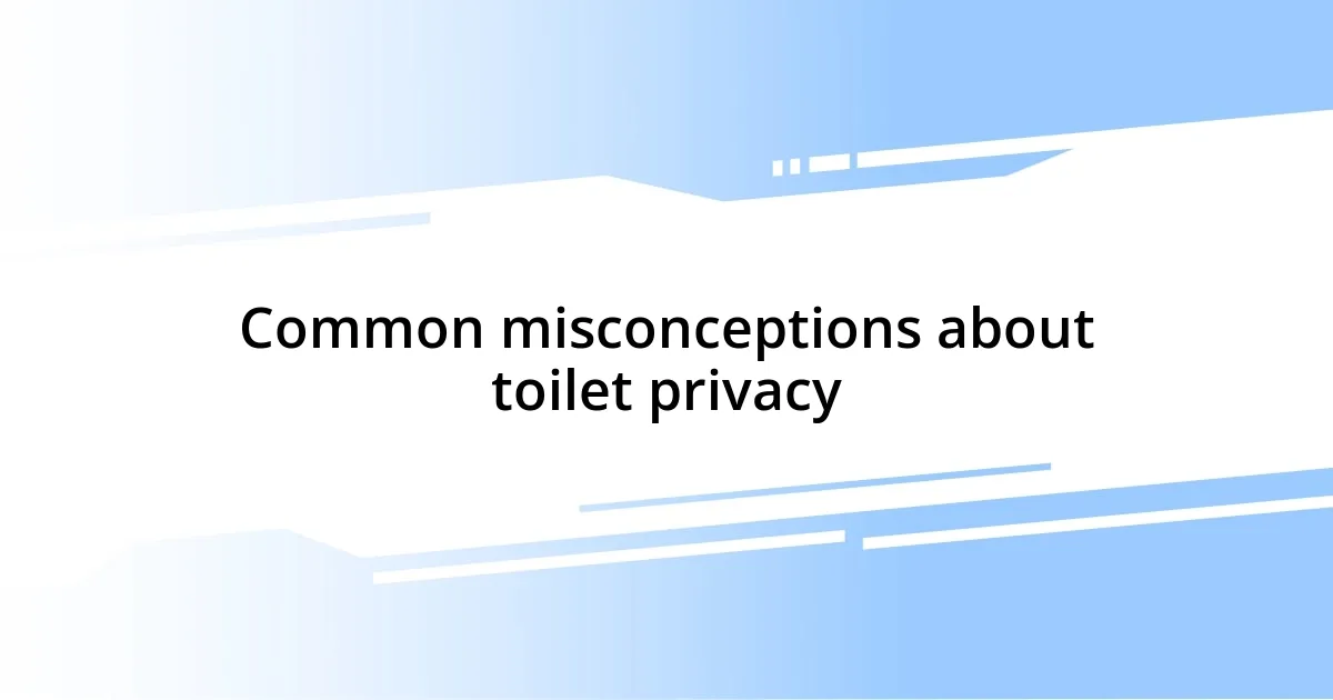 Common misconceptions about toilet privacy