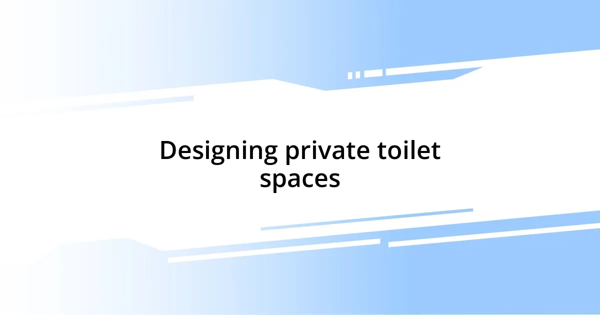 Designing private toilet spaces