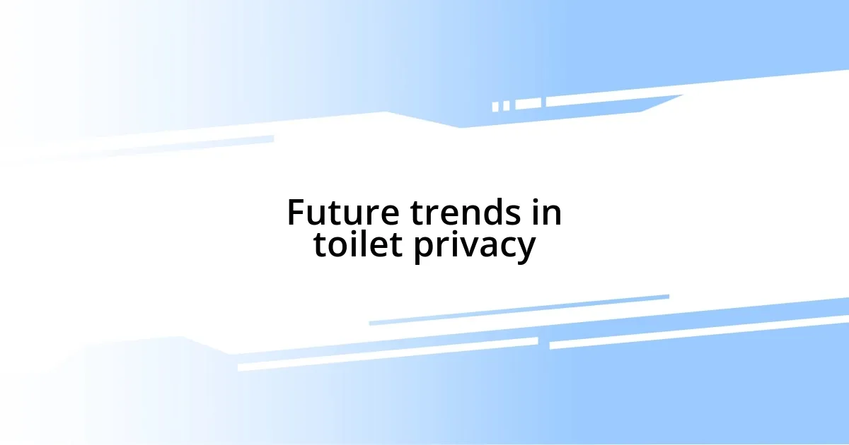 Future trends in toilet privacy