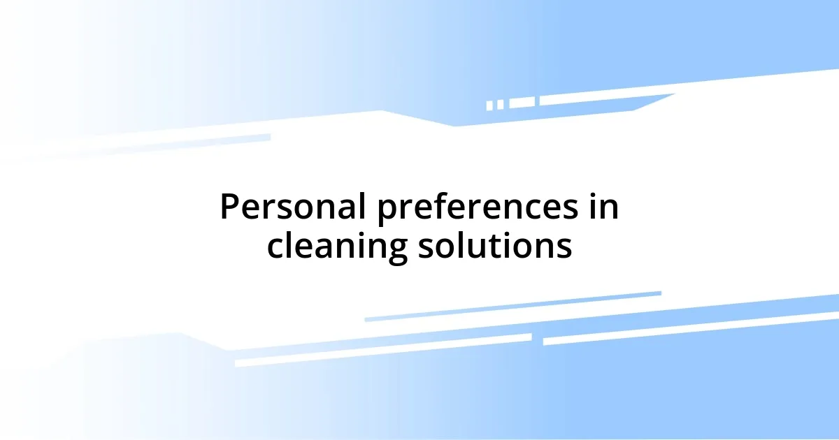 Personal preferences in cleaning solutions