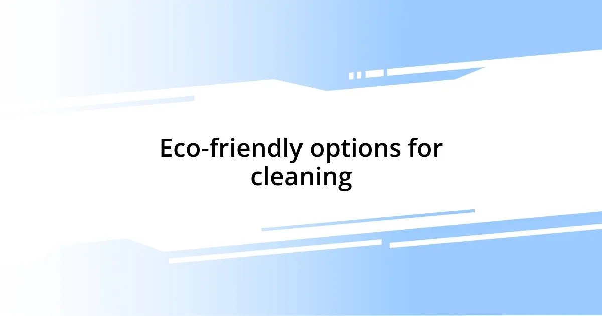 Eco-friendly options for cleaning