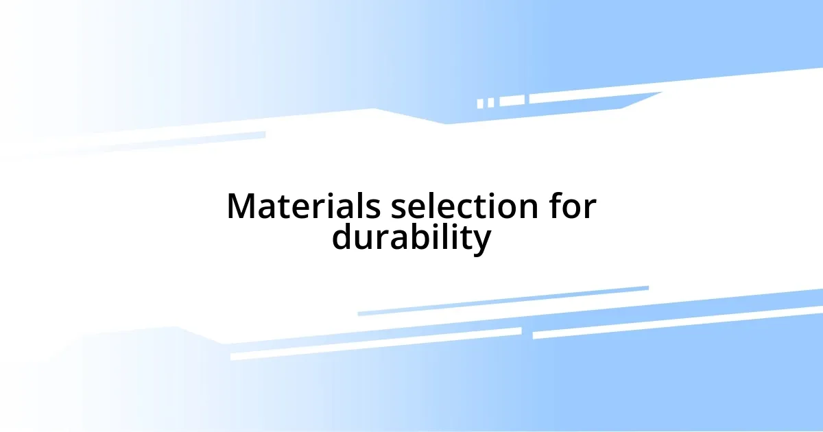 Materials selection for durability