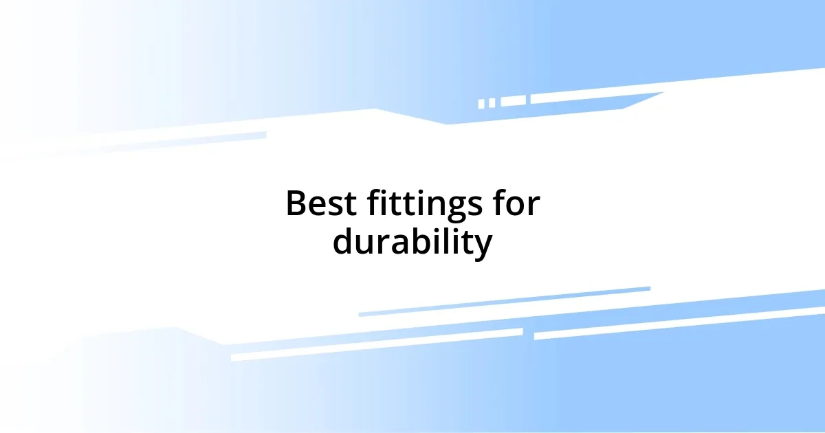 Best fittings for durability