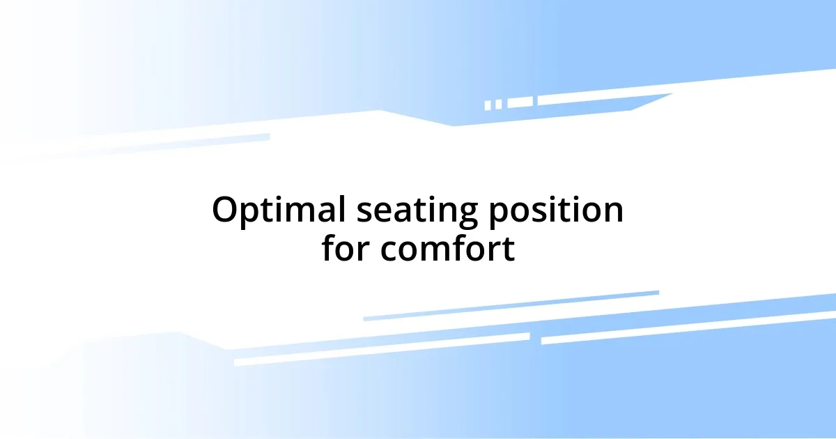 Optimal seating position for comfort